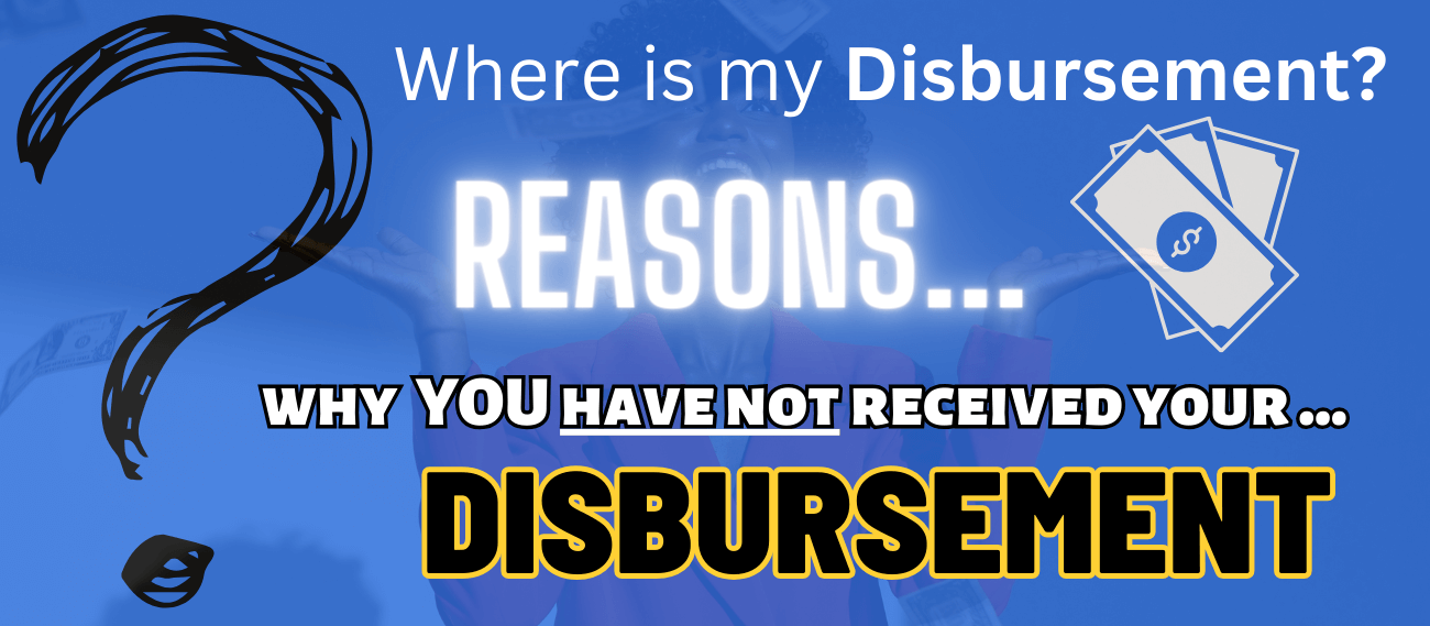 Where is my Disbursement? Reasons... why you have not received your disbursement