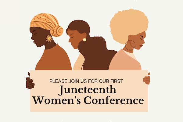 Please join us for our first Juneteenth Women's Conference